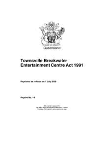 Queensland  Townsville Breakwater Entertainment Centre Act[removed]Reprinted as in force on 1 July 2009