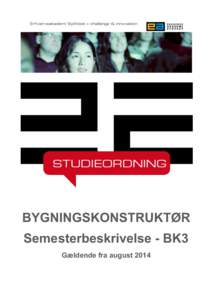 BYGNINGSKONSTRUKTØR Semesterbeskrivelse - BK3 Gældende fra august 2014 Studieordningens	
  institutionsdel	
  for	
  bygningskonstruktør	
  