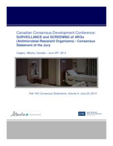 Canadian Consensus Development Conference: SURVEILLANCE and SCREENING of AROs (Antimicrobial-Resistant Organisms) - Consensus Statement of the Jury Calgary, Alberta, Canada – June 20th, 2014