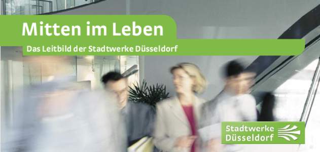 Mitten im Leben Das Leitbild der Stadtwerke Düsseldorf Die Stadtwerke Düsseldorf sind seit über 140 Jahren in Düsseldorf und in der Region ein bedeutender kompetenter Versorgungs- und Entsorgungspartner. Wir versteh