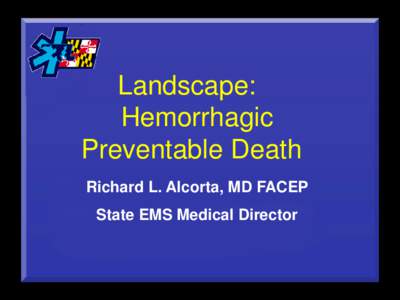 Landscape: Hemorrhagic Preventable Death Richard L. Alcorta, MD FACEP State EMS Medical Director