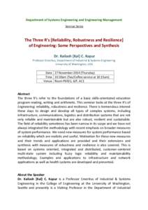 Department of Systems Engineering and Engineering Management Seminar Series The Three R’s [Reliability, Robustness and Resilience] of Engineering: Some Perspectives and Synthesis Dr. Kailash [Kal] C. Kapur