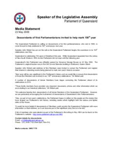 Speaker of the Legislative Assembly Parliament of Queensland Media Statement 22 May 2009 Descendants of first Parliamentarians invited to help mark 150th year The Queensland Parliament is calling on descendants of its fi