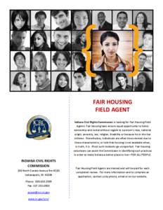 FAIR HOUSING FIELD AGENT Indiana Civil Rights Commission is looking for Fair Housing Field Agents. Fair Housing laws ensure equal opportunity to home ownership and rental without regard to a person’s race, national ori
