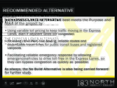 RECOMMENDED ALTERNATIVE THE EXPRESS LANES ALTERNATIVE best meets the Purpose and Need of the project by:  •	Using variable toll pricing to keep traffic moving in the Express