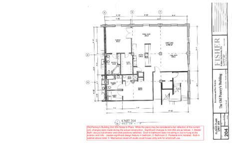 Old Penney’s Building Unit 204 Notes to Plans While the plans may be considered a fair reflection of the current unit, changes were made during the actual construction. Significant changes to Unit 204 are as follows: 1