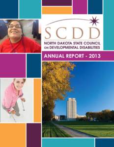 ANNUAL REPORT[removed]  TO THE CITIZENS OF THE GREAT STATE OF NORTH DAKOTA: The 2013 North Dakota State Council on Developmental Disabilities (NDSCDD) Annual Report highlights its 2013 projects