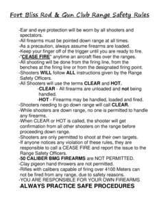 Fort Bliss Rod & Gun Club Range Safety Rules -Ear and eye protection will be worn by all shooters and spectators. -All firearms must be pointed down range at all times. -As a precaution, always assume firearms are loaded