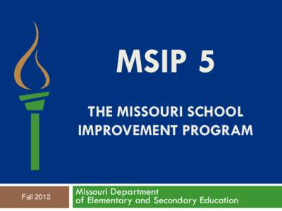 MSIP 5 THE MISSOURI SCHOOL IMPROVEMENT PROGRAM Fall 2012