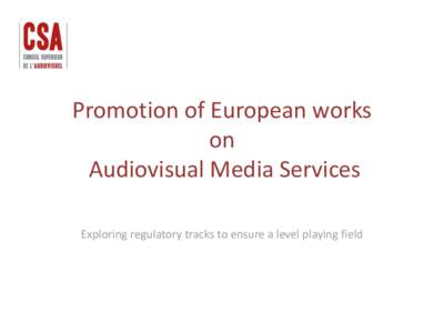 Promotion of European works on Audiovisual Media Services Exploring regulatory tracks to ensure a level playing field  Promotion of European works
