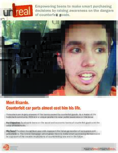 Empowering teens to make smart purchasing decisions by raising awareness on the dangers of counterfeit goods. Meet Ricardo. Counterfeit car parts almost cost him his life.