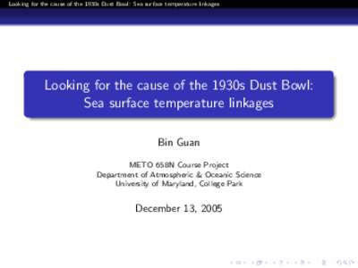 Looking for the cause of the 1930s Dust Bowl: Sea surface temperature linkages  Looking for the cause of the 1930s Dust Bowl: Sea surface temperature linkages Bin Guan METO 658N Course Project