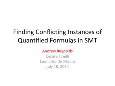 Finding Conflicting Instances of Quantified Formulas in SMT Andrew Reynolds Cesare Tinelli Leonardo De Moura July 18, 2014