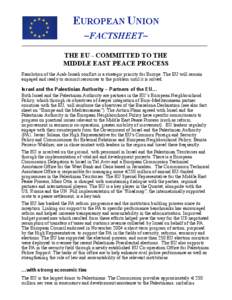 EUROPEAN UNION ~FACTSHEET~ THE EU - COMMITTED TO THE MIDDLE EAST PEACE PROCESS Resolution of the Arab-Israeli conflict is a strategic priority for Europe. The EU will remain engaged and ready to commit resources to the p