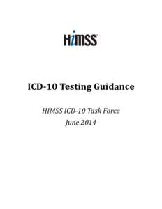 ICD-10 Testing Guidance HIMSS ICD-10 Task Force June 2014 Introduction and Purpose of Paper Health Information Management Systems Society (HIMSS) is committed to guiding