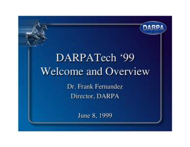 DARPATech ‘99 Welcome and Overview Dr. Frank Fernandez Director, DARPA June 8, 1999
