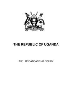 THE REPUBLIC OF UGANDA  THE BROADCASTING POLICY TABLE OF CONTENTS