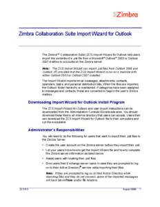 Zimbra Collaboration Suite Import Wizard for Outlook  The Zimbra™ Collaboration Suite (ZCS) Import Wizard for Outlook lets users import the contents of a .pst file from a Microsoft® Outlook® 2003 or Outlook 2007 mail