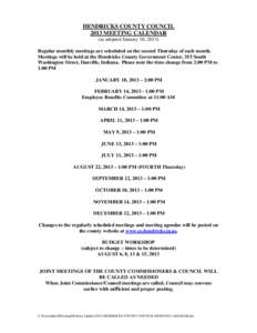 HENDRICKS COUNTY COUNCIL 2013 MEETING CALENDAR (as adopted January 10, 2013) Regular monthly meetings are scheduled on the second Thursday of each month. Meetings will be held at the Hendricks County Government Center, 3