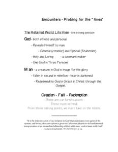 Encounters - Probing for the “lines”  The Reformed World Life View - the strong position God - both infinite and personal - Reveals Himself to man