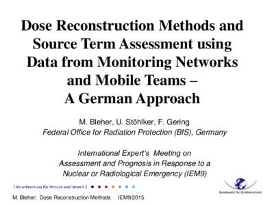 Dose Reconstruction Methods and Source Term Assessment using Data from Monitoring Networks and Mobile Teams – A German Approach M. Bleher, U. Stöhlker, F. Gering