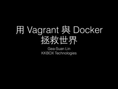 ⽤用 Vagrant 與 Docker 拯救世界 Gea-Suan Lin KKBOX Technologies  Vagrant