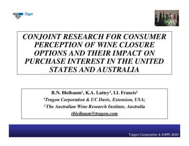 CONJOINT RESEARCH FOR CONSUMER PERCEPTION OF WINE CLOSURE OPTIONS AND THEIR IMPACT ON PURCHASE INTEREST IN THE UNITED STATES AND AUSTRALIA R.N. Bleibaum1, K.A. Lattey2, I.L Francis2
