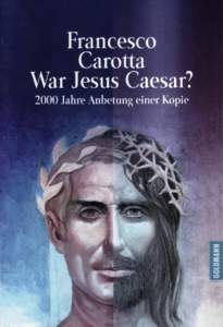 FRANCESCO CAROTTA  War Jesus Caesar ? Buch Könnte es sein, daß das christliche Evangelium in Wirklichkeit die