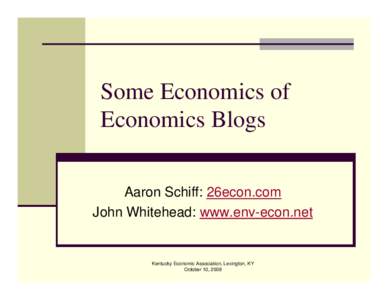 Some Economics of Economics Blogs Aaron Schiff: 26econ.com John Whitehead: www.env-econ.net  Kentucky Economic Association, Lexington, KY