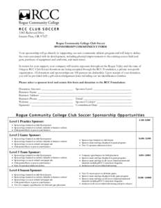RCC CLUB SOCCER 3345 Redwood Hwy. Grants Pass, OR[removed]Rogue Community College Club Soccer SPONSORSHIP COMMITMENT FORM Your sponsorship will go directly to supporting our new community athletic program and will help to 