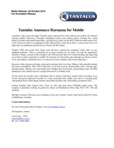 Media Release: 28 October 2014 For Immediate Release Tantalus Announce Barnanza for Mobile Australian video game developer Tantalus today announced its latest offering for mobile, the ultimate farming sandbox: Barnanza. 