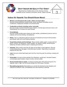 DRAFT INDOOR AIR QUALITY FACT SHEET Reprinted from Healthy Indoor Air for Americas Homes, Published by the Consumer Information Center, Pueblo Colorado Indoor Air Hazards You Should Know About: •