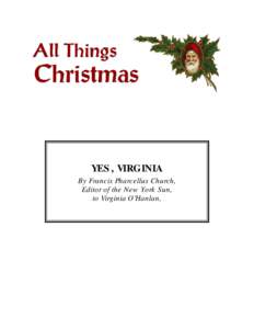 YES, VIRGINIA By Francis Pharcellus Church, Editor of the New York Sun, to Virginia O’Hanlan,  Francis Pharcellus Church, Editor of the New York Sun,