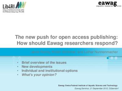The new push for open access publishing: How should Eawag researchers respond? Janet Hering, Kristin Schirmer, and Lothar Nunnenmacher • • •