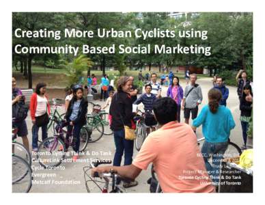 Creating More Urban Cyclists using Community Based Social Marketing Toronto Cycling Think & Do Tank CultureLink Settlement Services Cycle Toronto