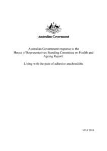 Australian Government response to the House of Representatives Standing Committee on Health and Ageing Report: Living with the pain of adhesive arachnoiditis  MAY 2014