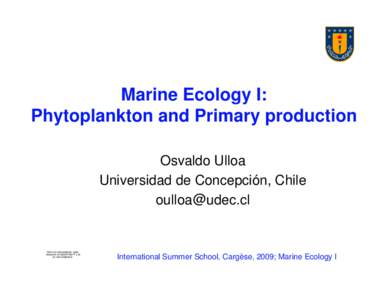 Marine Ecology I: Phytoplankton and Primary production Osvaldo Ulloa Universidad de Concepción, Chile 