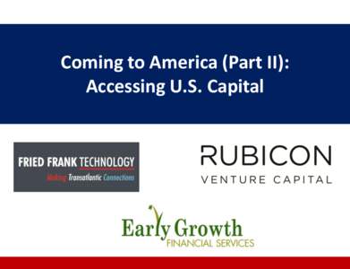 Coming to America (Part II): Accessing U.S. Capital Once you’ve made the decision to bring your company to the U.S., what do you need to know to access U.S. capital?