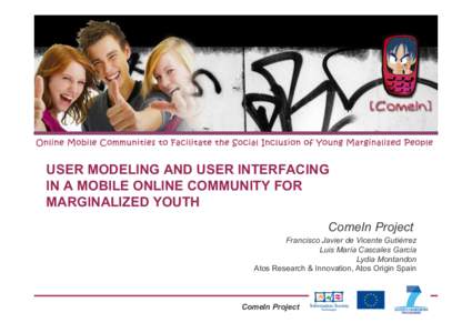 USER MODELING AND USER INTERFACING IN A MOBILE ONLINE COMMUNITY FOR MARGINALIZED YOUTH ComeIn Project Francisco Javier de Vicente Gutiérrez Luis María Cascales García