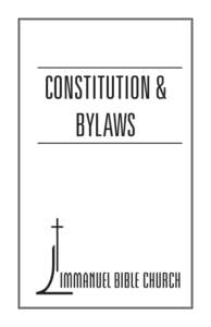 CONSTITUTION & BYLAWS TABLE OF CONTENTS CONSTITUTION OF IMMANUEL BIBLE CHURCH