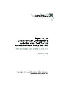 Report on the Commonwealth Ombudsman’s activities under Part V of the Australian Federal Police Act 1979 FOR THE PERIOD 1 JULY 2013 TO 30 JUNE 2014 February 2015