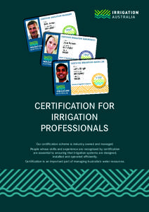 CERTIFICATION FOR IRRIGATION PROFESSIONALS Our certiﬁcation scheme is industry owned and managed. People whose skills and experience are recognised by certiﬁcation are essential to ensuring that irrigation systems ar