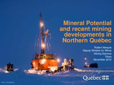 Mineral Potential and recent mining developments in Northern Québec Robert Marquis Deputy Minister for Mines