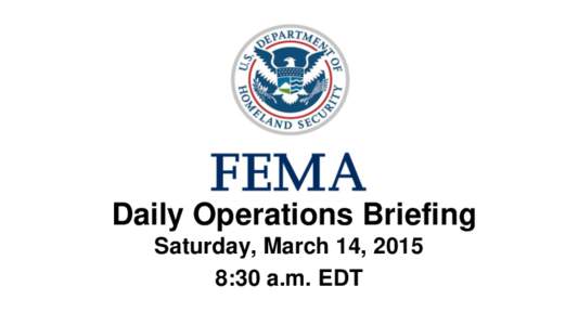•Daily Operations Briefing Saturday, March 14, 2015 8:30 a.m. EDT Significant Activity: Mar 13–14 Significant Events: