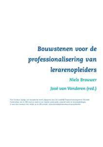 Bouwstenen voor de professionalisering van lerarenopleiders Niels Brouwer José van Vonderen (red.) Deze brochure (oplage 250 exemplaren) wordt uitgegeven door het Landelijk Programmamanagement Educatief