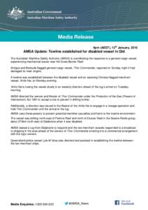 9pm (AEST), 12th January, 2015  AMSA Update: Towline established for disabled vessel in Qld The Australian Maritime Safety Authority (AMSA) is coordinating the response to a general cargo vessel, experiencing mechanical 