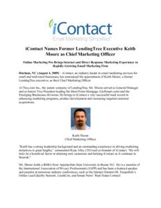 iContact Names Former LendingTree Executive Keith Moore as Chief Marketing Officer Online Marketing Pro Brings Internet and Direct Response Marketing Experience to Rapidly-Growing Email Marketing Firm Durham, NC (August 