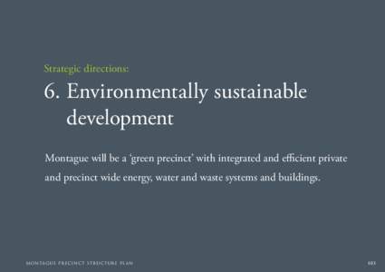 Strategic directions:  6. Environmentally sustainable development Montague will be a ‘green precinct’ with integrated and efficient private and precinct wide energy, water and waste systems and buildings.