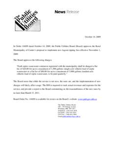 News Release  October 14, 2009 In Order[removed]dated October 14, 2009, the Public Utilities Board (Board) approves the Rural Municipality of Cartier’s proposal to implement new lagoon tipping fees effective November 1,