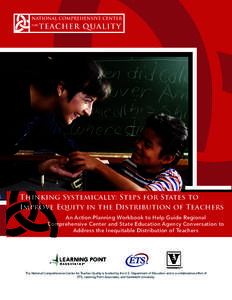 Thinking Systemically: Steps for States to Improve Equity in the Distribution of Teachers An Action-Planning Workbook to Help Guide Regional Comprehensive Center and State Education Agency Conversation to Address the Ine